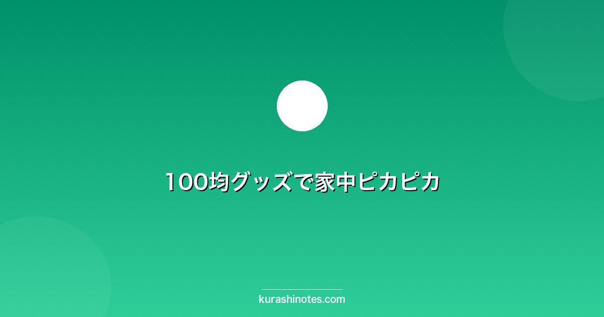 100均グッズで家中ピカピカ