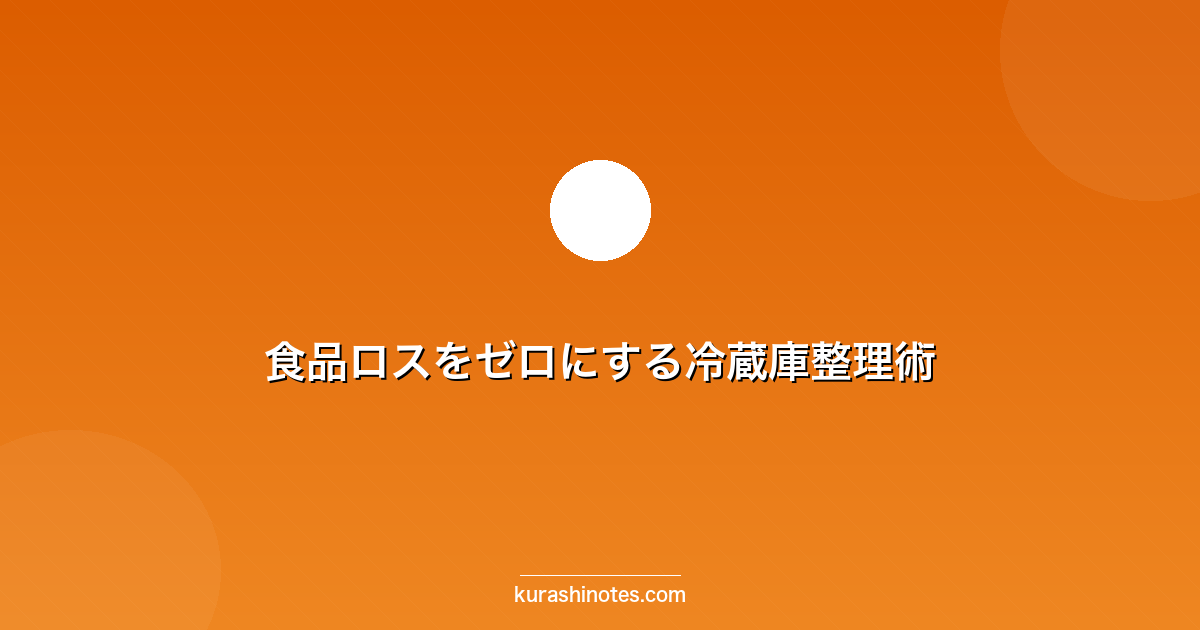 食品ロスをゼロにする冷蔵庫整理術
