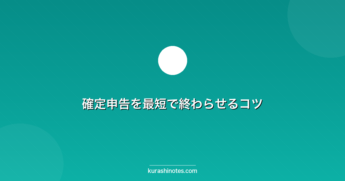 確定申告を最短で終わらせるコツ